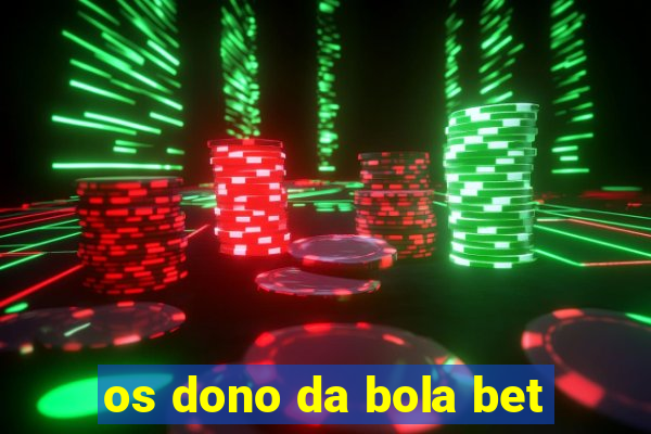 os dono da bola bet